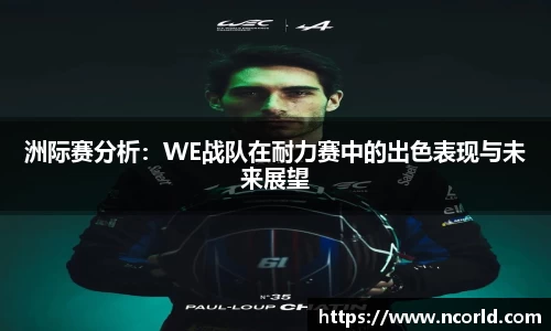 洲际赛分析：WE战队在耐力赛中的出色表现与未来展望